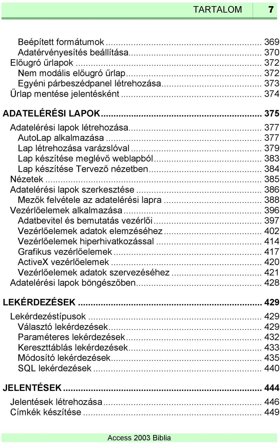 .. 384 Nézetek... 385 Adatelérési lapok szerkesztése... 386 Mezők felvétele az adatelérési lapra... 388 Vezérlőelemek alkalmazása... 396 Adatbevitel és bemutatás vezérlői.