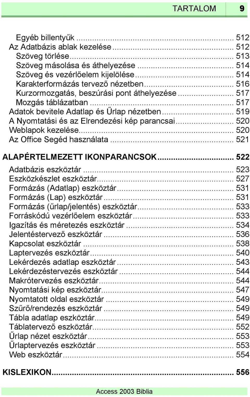 .. 519 A Nyomtatási és az Elrendezési kép parancsai... 520 Weblapok kezelése... 520 Az Office Segéd használata... 521 ALAPÉRTELMEZETT IKONPARANCSOK... 522 Adatbázis eszköztár.