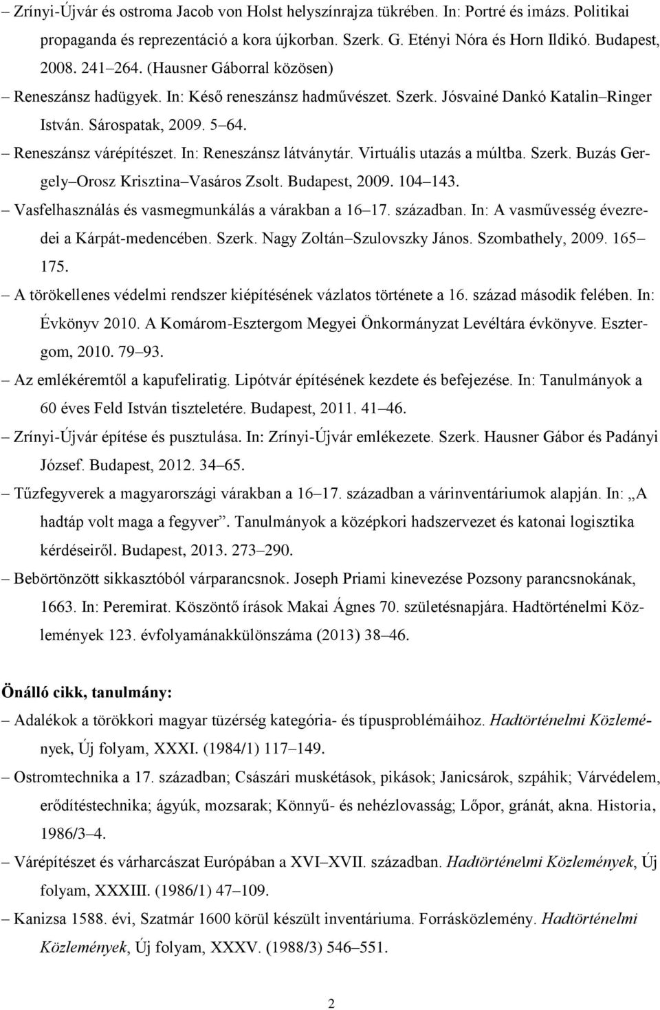 In: Reneszánsz látványtár. Virtuális utazás a múltba. Szerk. Buzás Gergely Orosz Krisztina Vasáros Zsolt. Budapest, 2009. 104 143. Vasfelhasználás és vasmegmunkálás a várakban a 16 17. században.