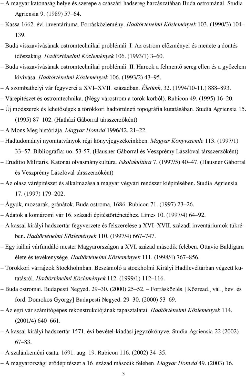 Buda visszavívásának ostromtechnikai problémái. II. Harcok a felmentő sereg ellen és a győzelem kivívása. Hadtörténelmi Közlemények 106. (1993/2) 43 95. A szombathelyi vár fegyverei a XVI XVII.