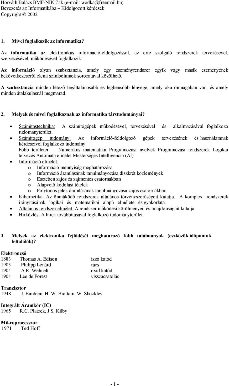 A szubsztancia minden létező legáltalánosabb és legbensőbb lényege, amely oka önmagában van, és amely minden átalakulásnál megmarad. 2. Melyek és mivel foglalkoznak az informatika társtudományai?