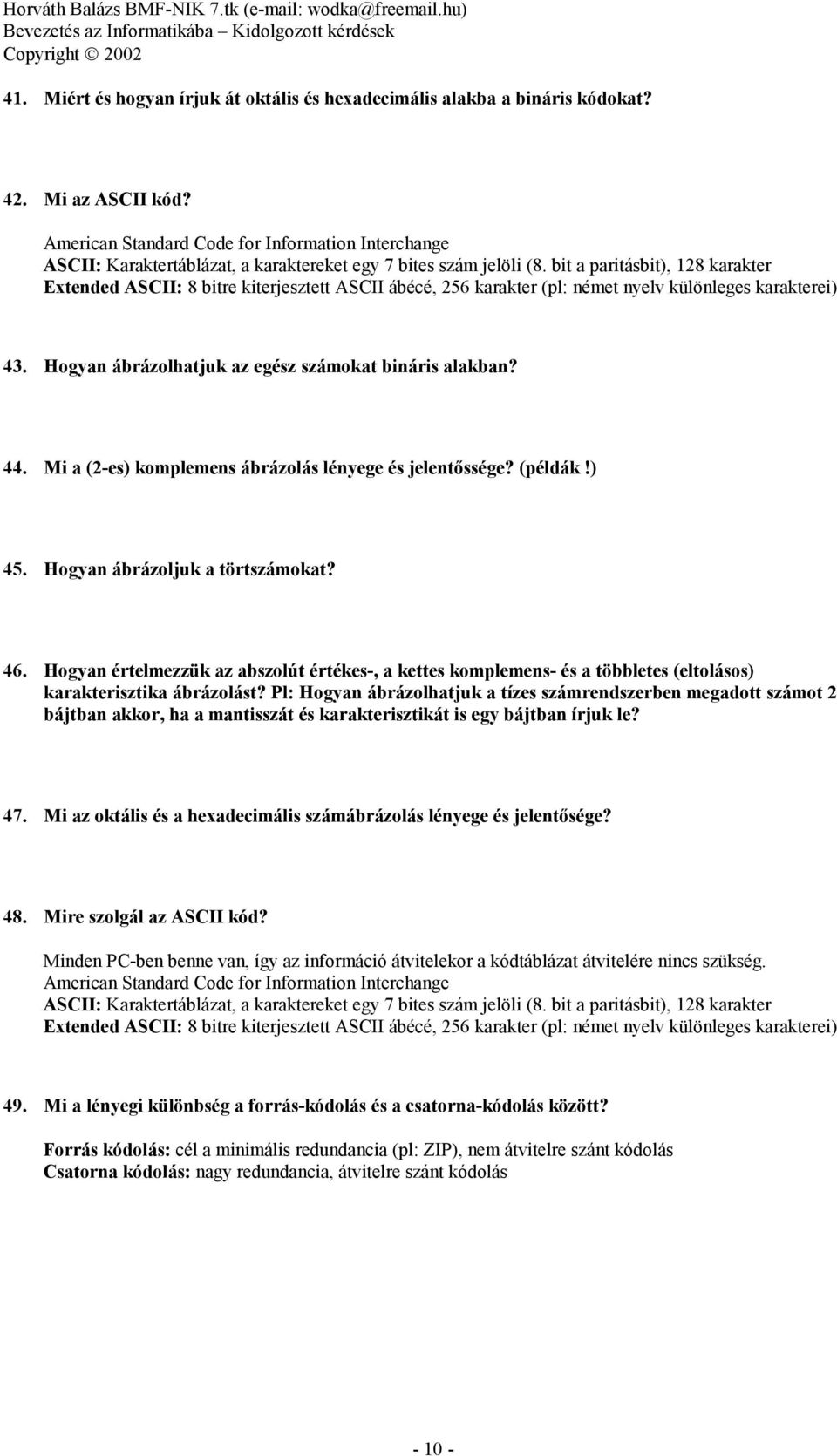 bit a paritásbit), 128 karakter Extended ASCII: 8 bitre kiterjesztett ASCII ábécé, 256 karakter (pl: német nyelv különleges karakterei) 43. Hogyan ábrázolhatjuk az egész számokat bináris alakban? 44.