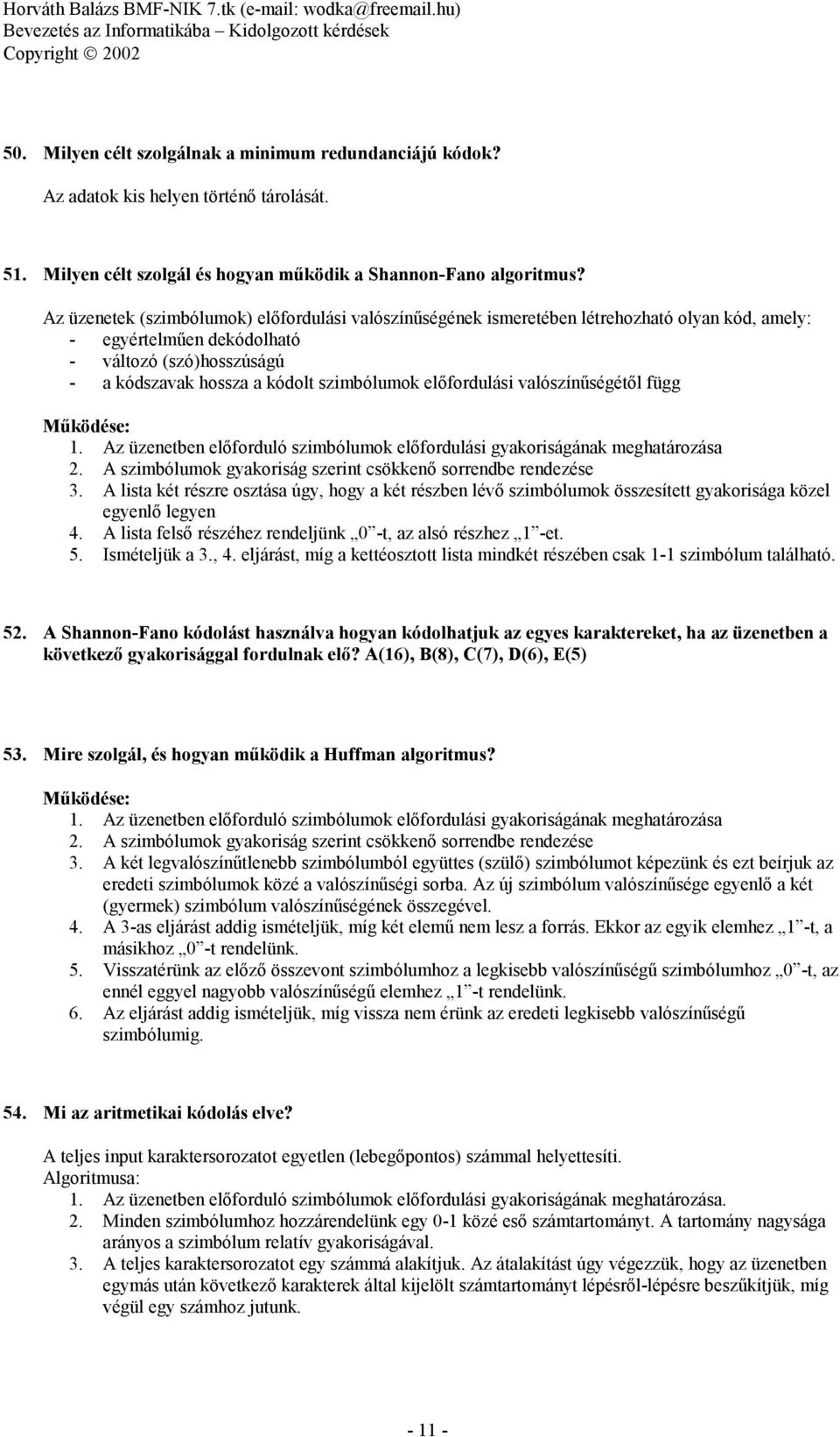 előfordulási valószínűségétől függ Működése: 1. Az üzenetben előforduló szimbólumok előfordulási gyakoriságának meghatározása 2. A szimbólumok gyakoriság szerint csökkenő sorrendbe rendezése 3.