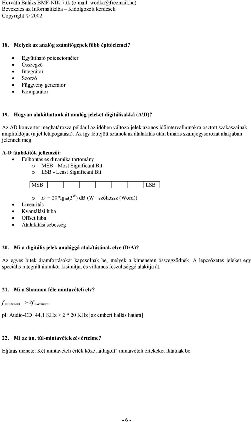 Az így létrejött számok az átalakítás után bináris számjegysorozat alakjában jelennek meg.