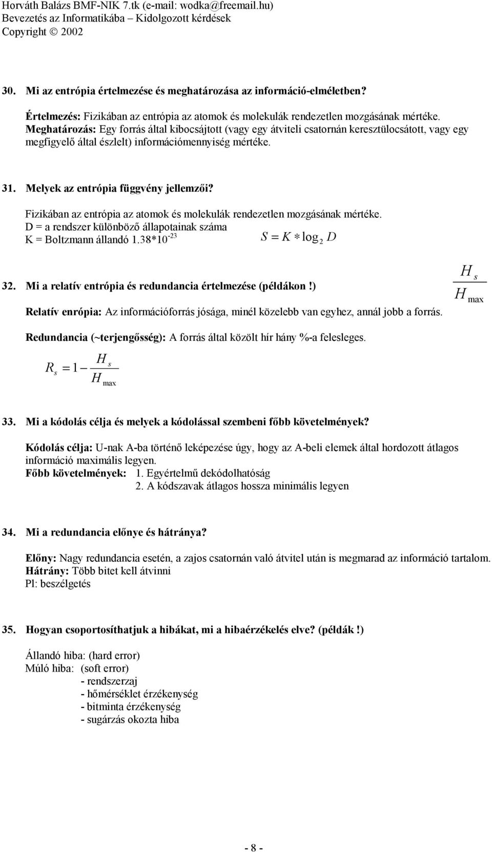 Fizikában az entrópia az atomok és molekulák rendezetlen mozgásának mértéke. D = a rendszer különböző állapotainak száma K = Boltzmann állandó 1.38*10-23 = K log D S 2 32.