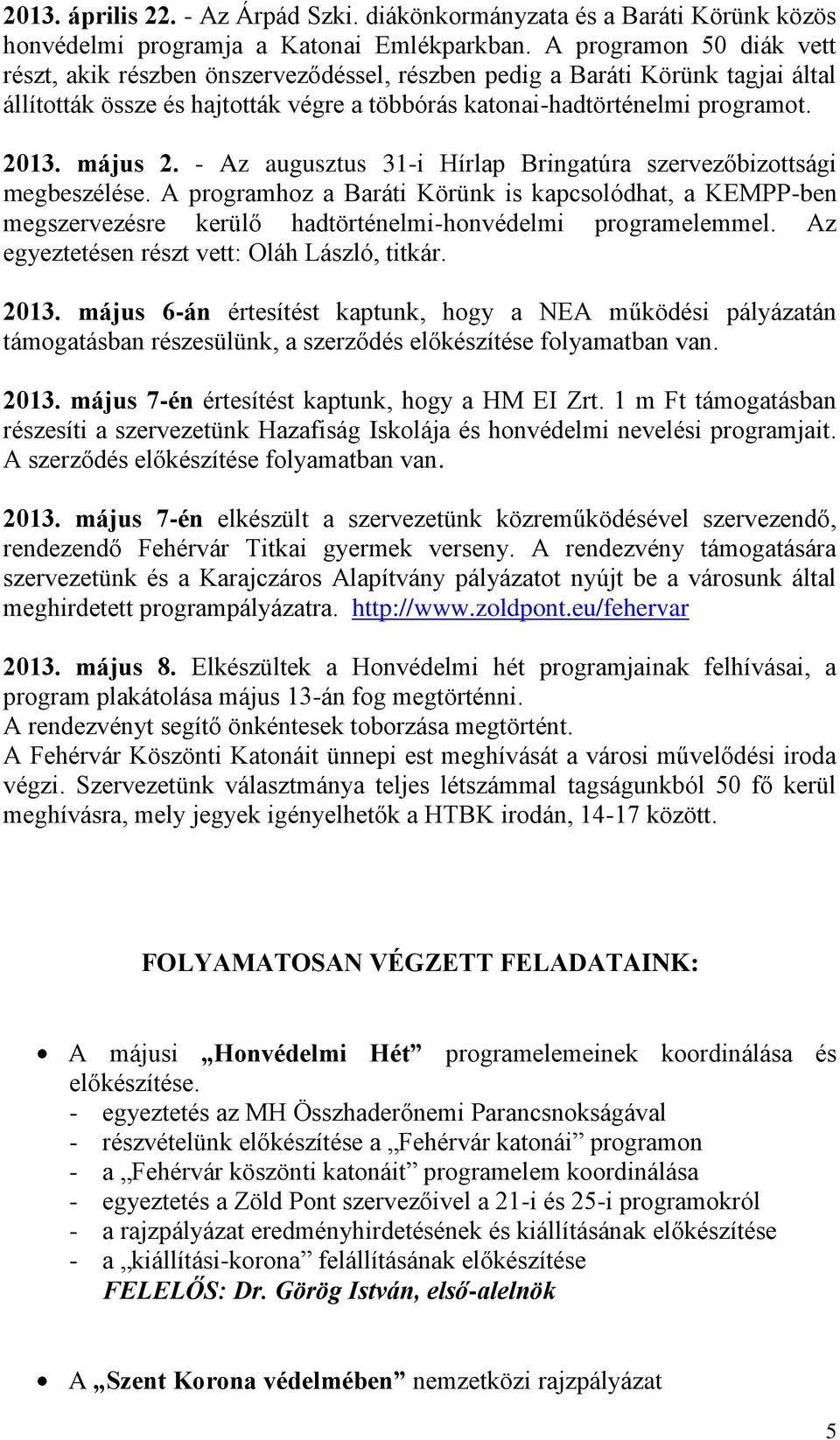 - Az augusztus 31-i Hírlap Bringatúra szervezőbizottsági megbeszélése. A programhoz a Baráti Körünk is kapcsolódhat, a KEMPP-ben megszervezésre kerülő hadtörténelmi-honvédelmi programelemmel.