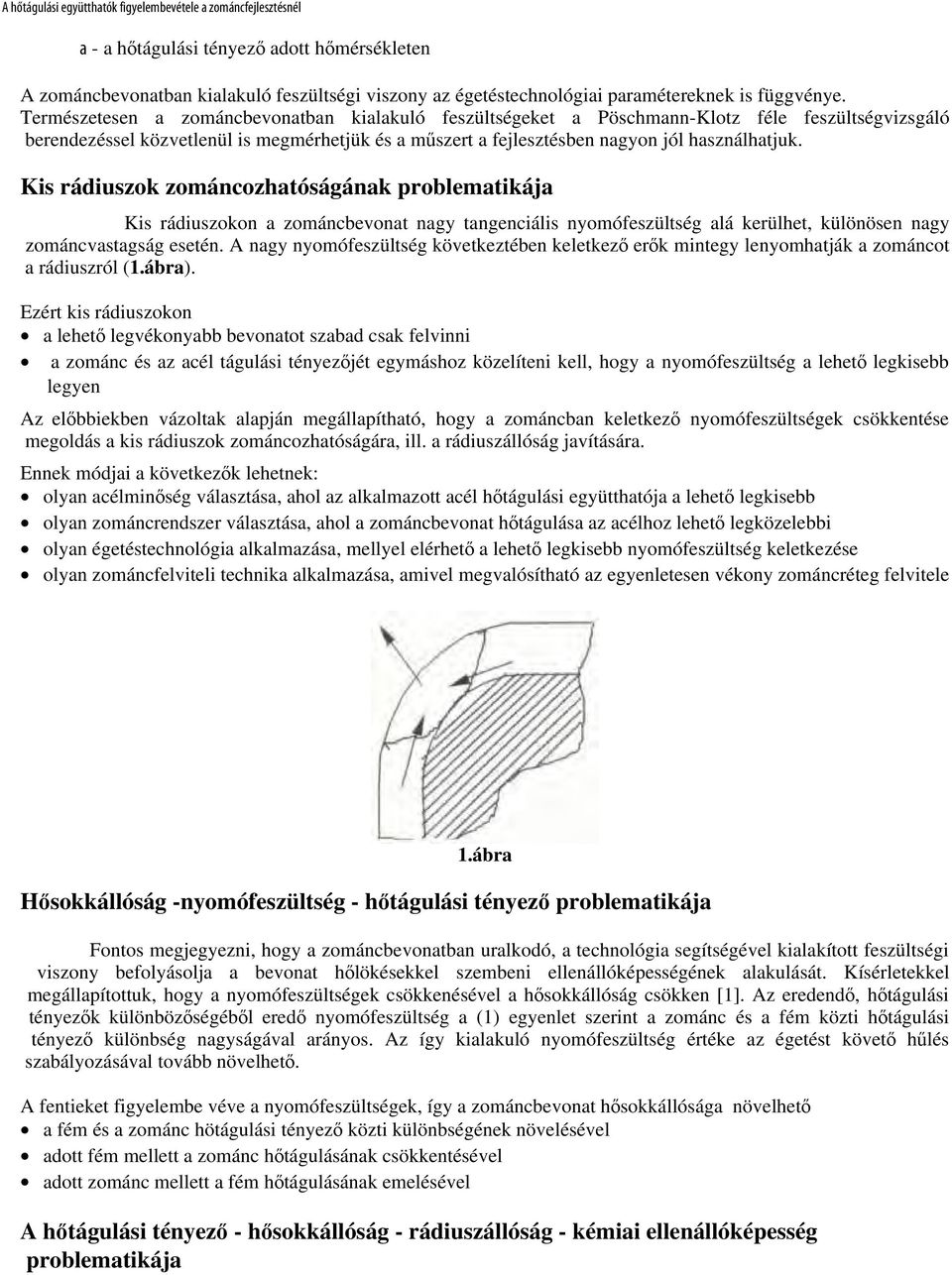 Kis rádiuszok zománcozhatóságának problematikája Kis rádiuszokon a zománcbevonat nagy tangenciális nyomófeszültség alá kerülhet, különösen nagy zománcvastagság esetén.