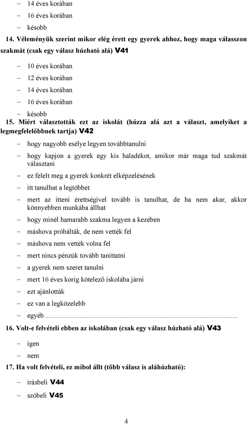 Miért választották ezt az iskolát (húzza alá azt a választ, amelyiket a legmegfelelőbbnek tartja) V42 hogy nagyobb esélye legyen továbbtanulni hogy kapjon a gyerek egy kis haladékot, amikor már maga