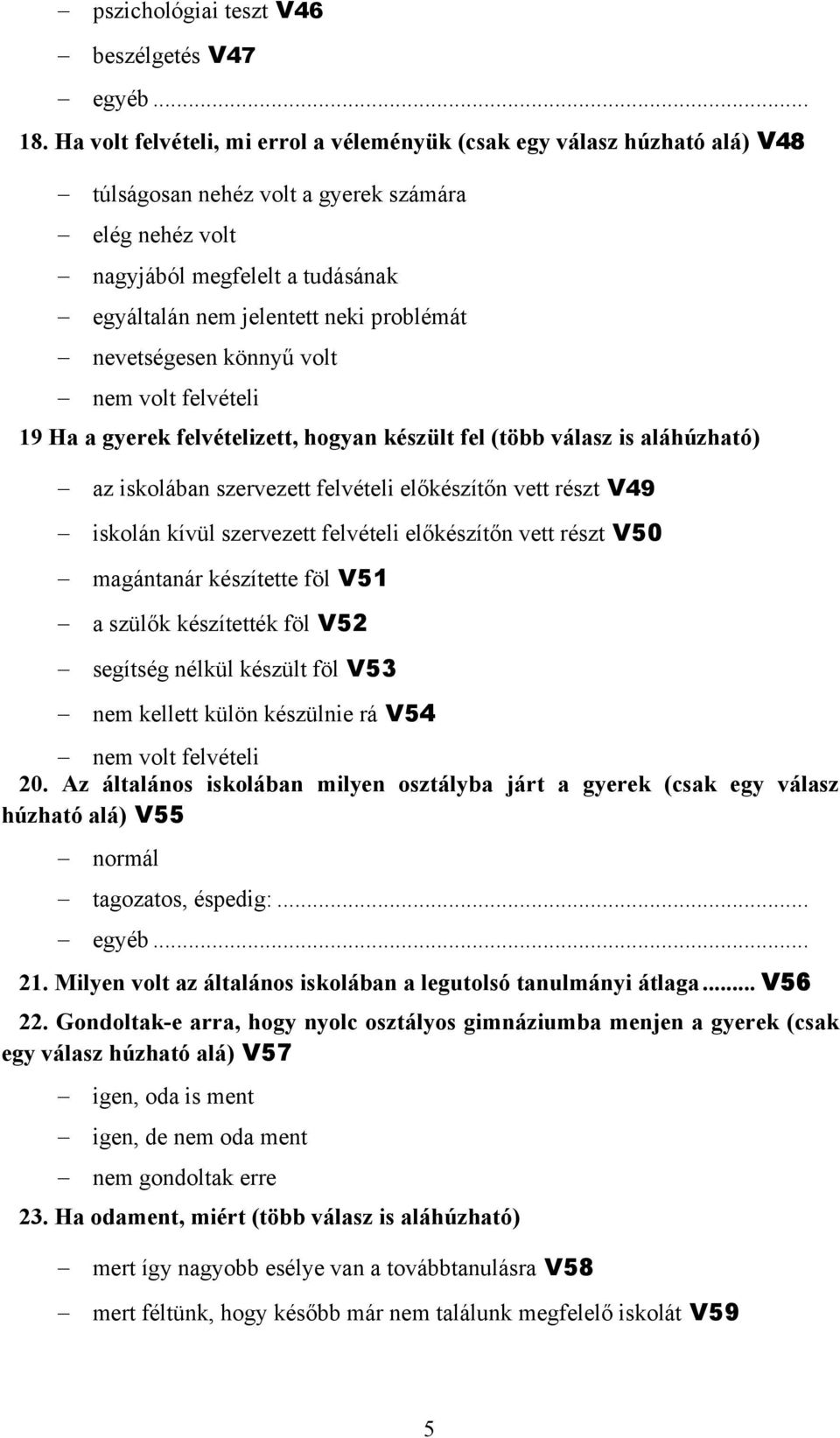 problémát nevetségesen könnyű volt volt felvételi 19 Ha a gyerek felvételizett, hogyan készült fel (több válasz is aláhúzható) az iskolában szervezett felvételi előkészítőn vett részt V49 iskolán