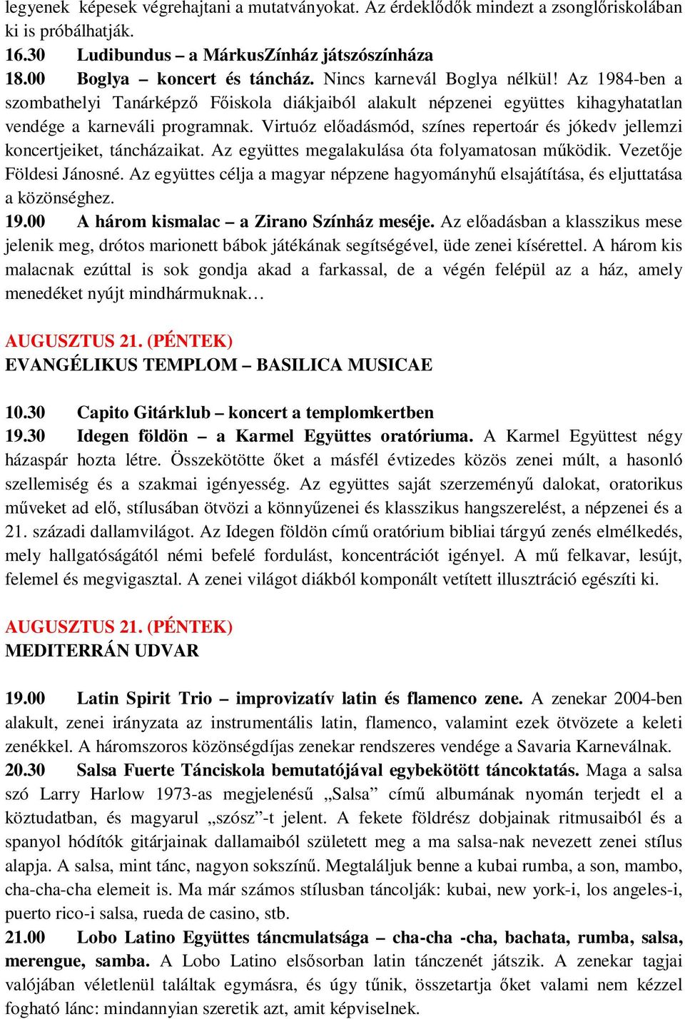 Virtuóz elıadásmód, színes repertoár és jókedv jellemzi koncertjeiket, táncházaikat. Az együttes megalakulása óta folyamatosan mőködik. Vezetıje Földesi Jánosné.