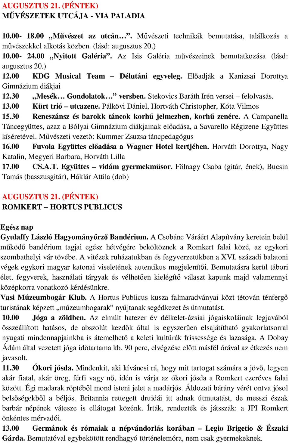 30 Mesék Gondolatok versben. Stekovics Baráth Irén versei felolvasás. 13.00 Kürt trió utcazene. Pálkövi Dániel, Hortváth Christopher, Kóta Vilmos 15.