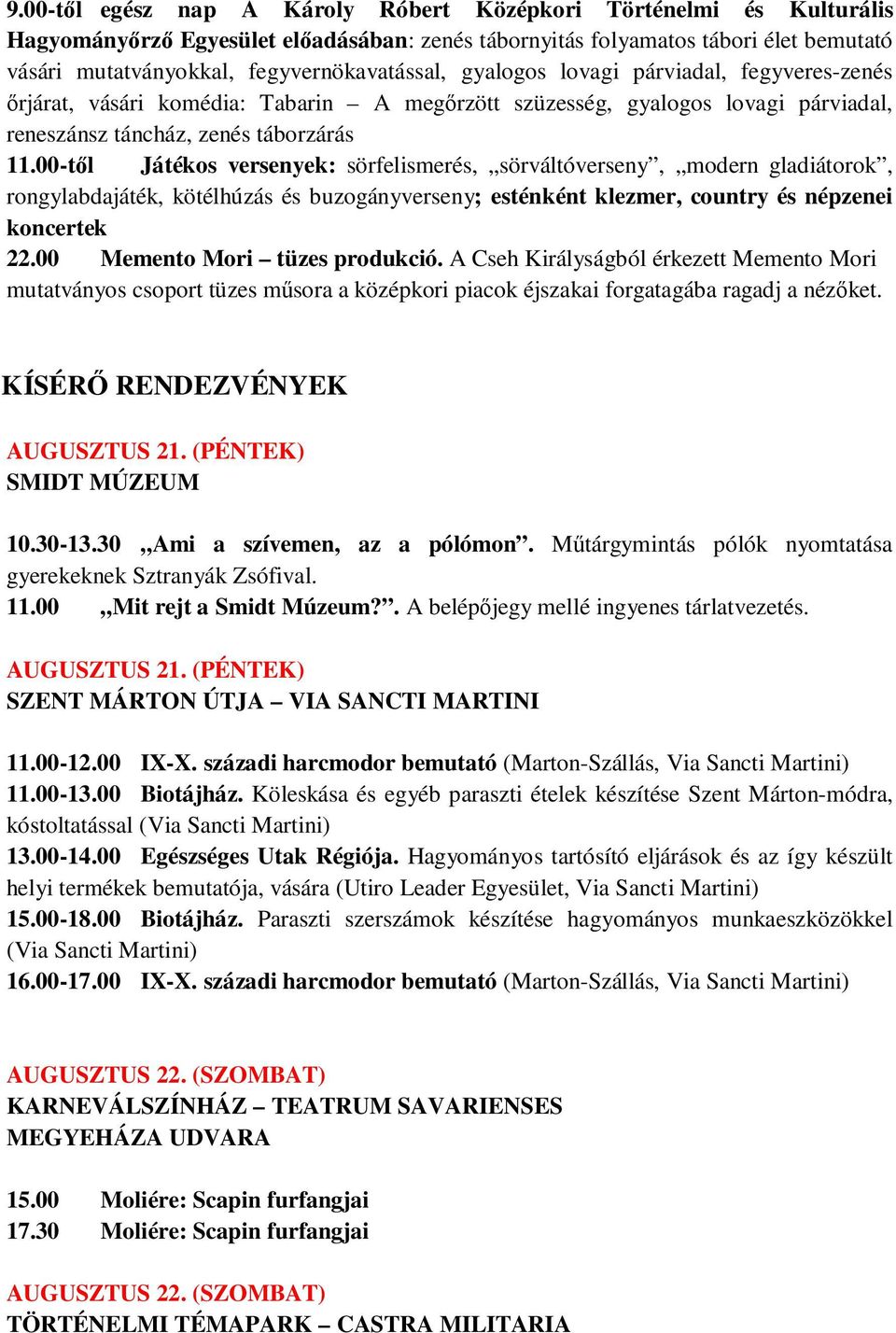 00-tıl Játékos versenyek: sörfelismerés, sörváltóverseny, modern gladiátorok, rongylabdajáték, kötélhúzás és buzogányverseny; esténként klezmer, country és népzenei koncertek 22.
