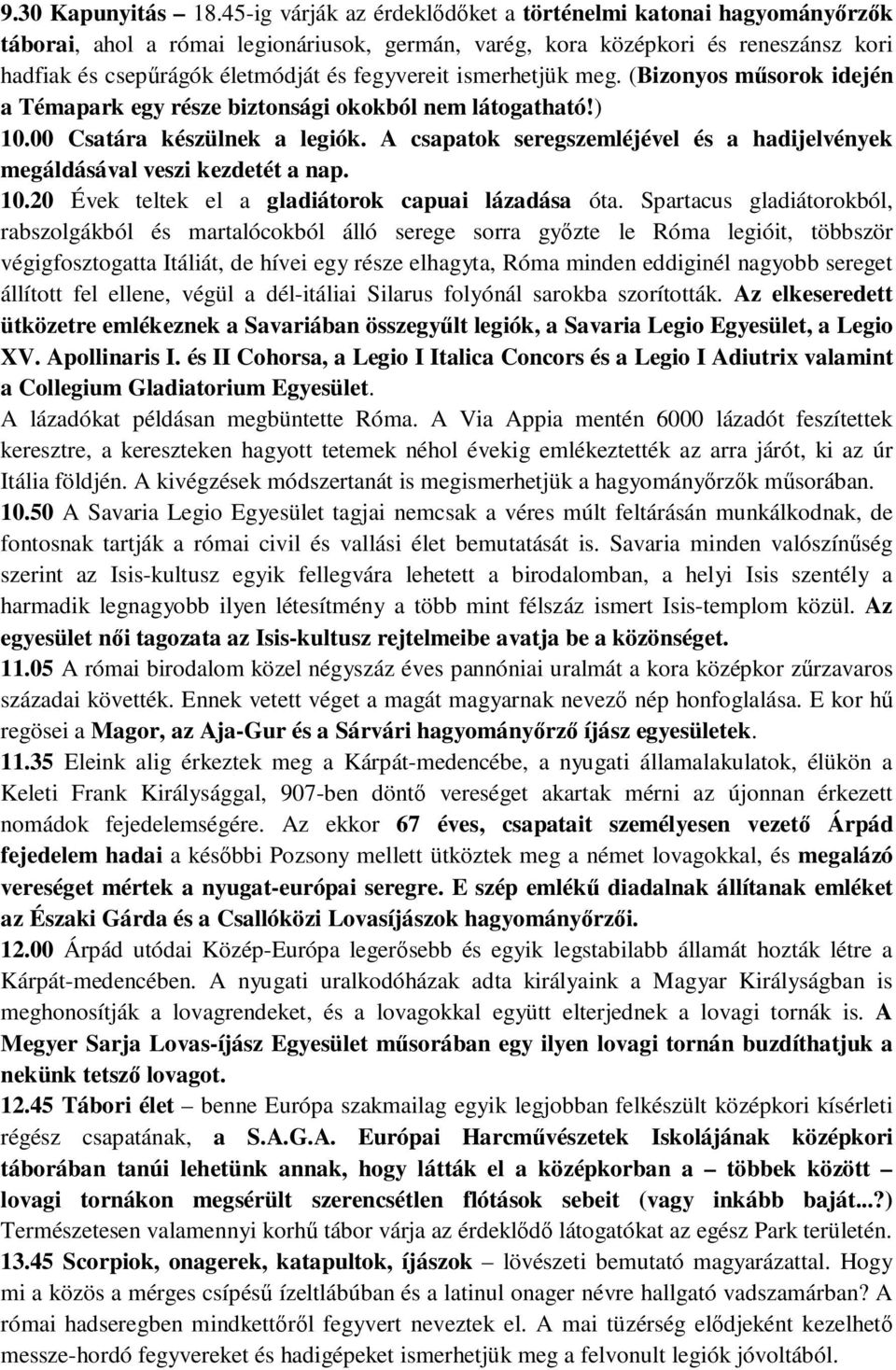 ismerhetjük meg. (Bizonyos mősorok idején a Témapark egy része biztonsági okokból nem látogatható!) 10.00 Csatára készülnek a legiók.