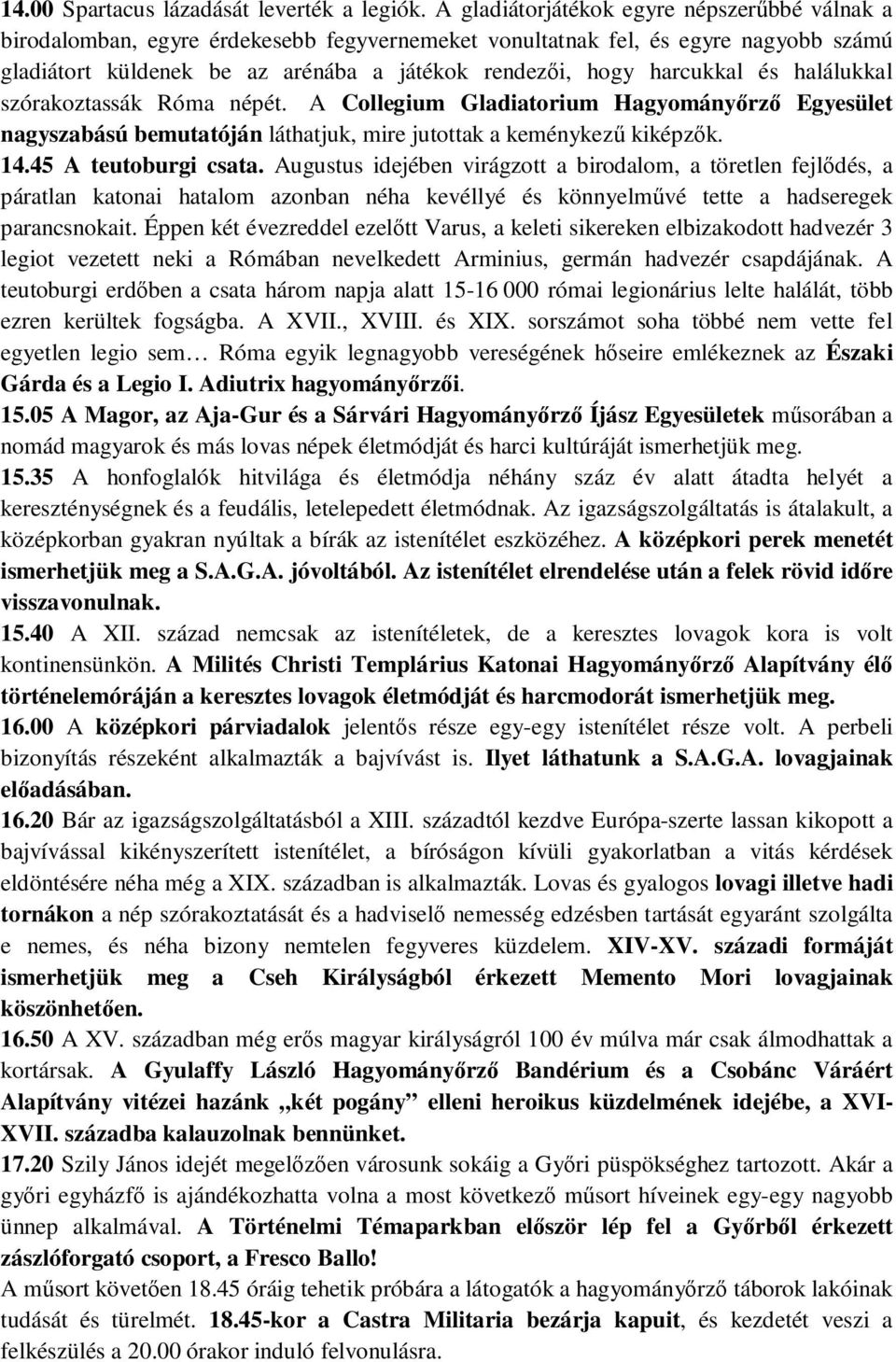 harcukkal és halálukkal szórakoztassák Róma népét. A Collegium Gladiatorium Hagyományırzı Egyesület nagyszabású bemutatóján láthatjuk, mire jutottak a keménykező kiképzık. 14.45 A teutoburgi csata.