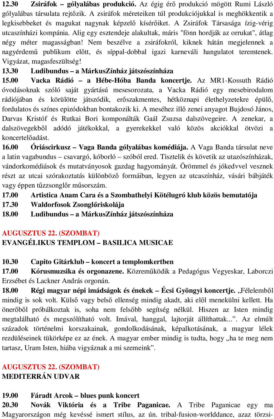 Alig egy esztendeje alakultak, máris "fönn hordják az orrukat", átlag négy méter magasságban!