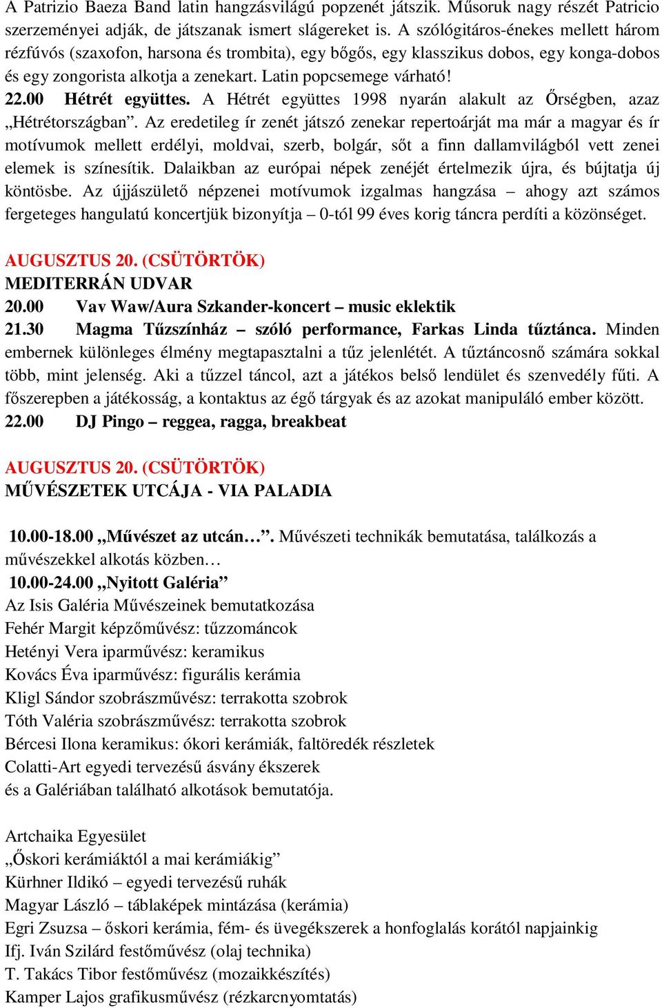 00 Hétrét együttes. A Hétrét együttes 1998 nyarán alakult az İrségben, azaz Hétrétországban.