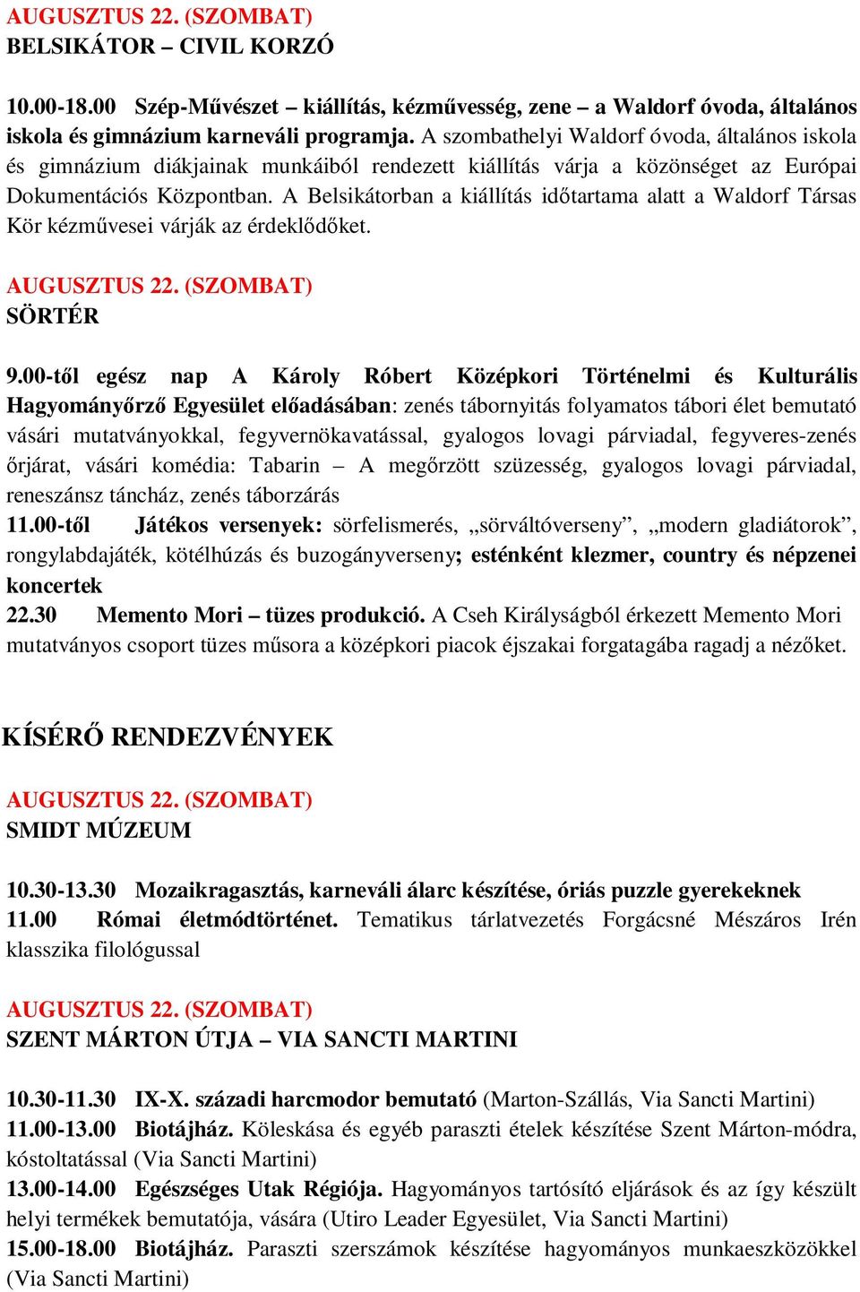 A Belsikátorban a kiállítás idıtartama alatt a Waldorf Társas Kör kézmővesei várják az érdeklıdıket. AUGUSZTUS 22. (SZOMBAT) SÖRTÉR 9.