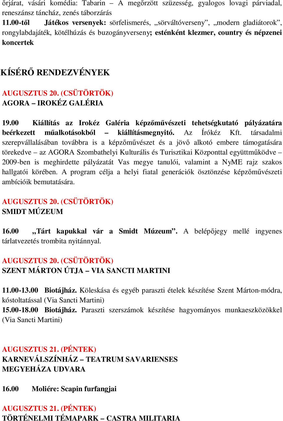 AUGUSZTUS 20. (CSÜTÖRTÖK) AGORA IROKÉZ GALÉRIA 19.00 Kiállítás az Irokéz Galéria képzımővészeti tehetségkutató pályázatára beérkezett mőalkotásokból kiállításmegnyitó. Az Írókéz Kft.