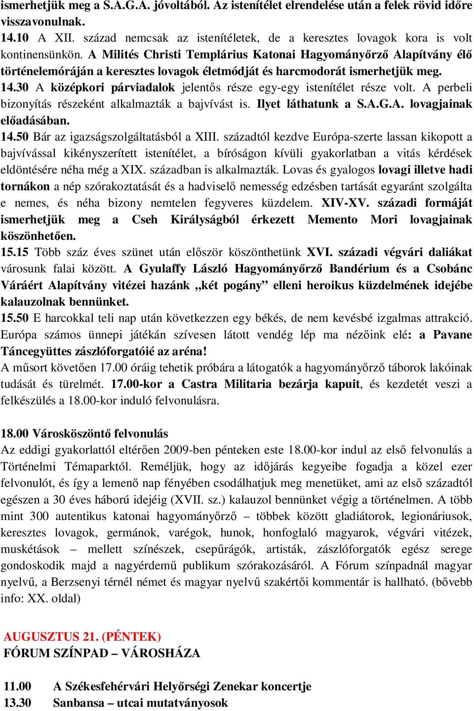 A Milités Christi Templárius Katonai Hagyományırzı Alapítvány élı történelemóráján a keresztes lovagok életmódját és harcmodorát ismerhetjük meg. 14.