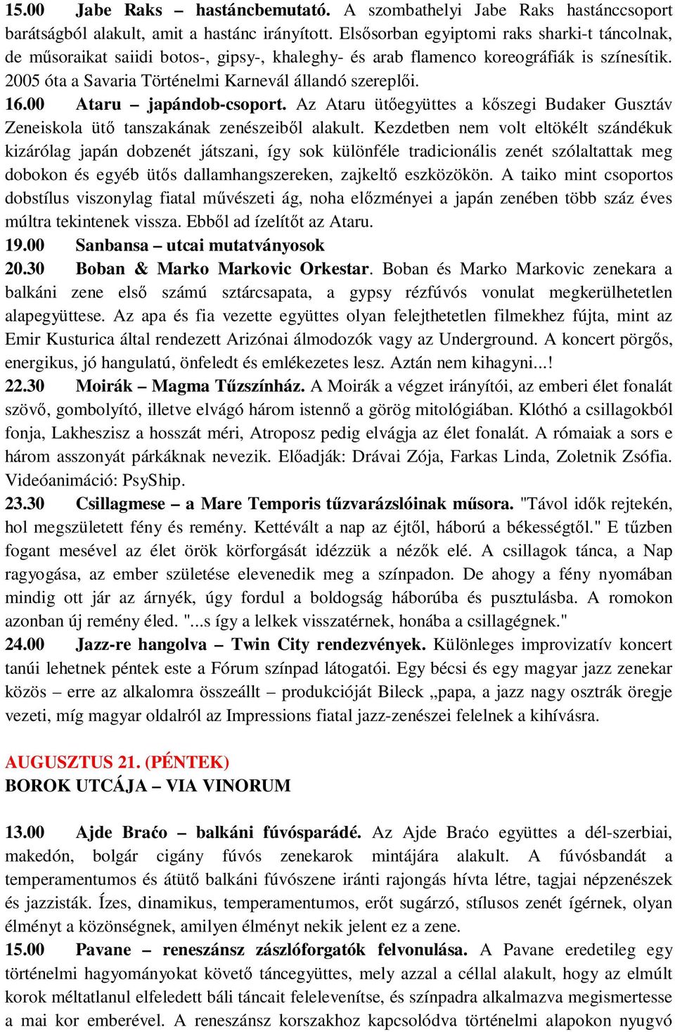 00 Ataru japándob-csoport. Az Ataru ütıegyüttes a kıszegi Budaker Gusztáv Zeneiskola ütı tanszakának zenészeibıl alakult.