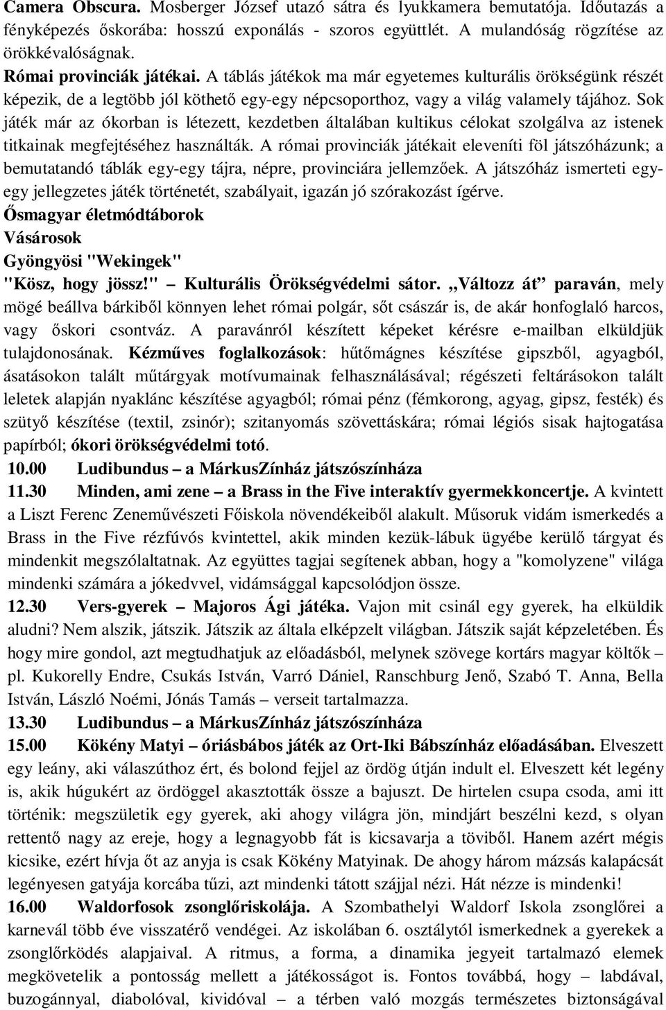 Sok játék már az ókorban is létezett, kezdetben általában kultikus célokat szolgálva az istenek titkainak megfejtéséhez használták.