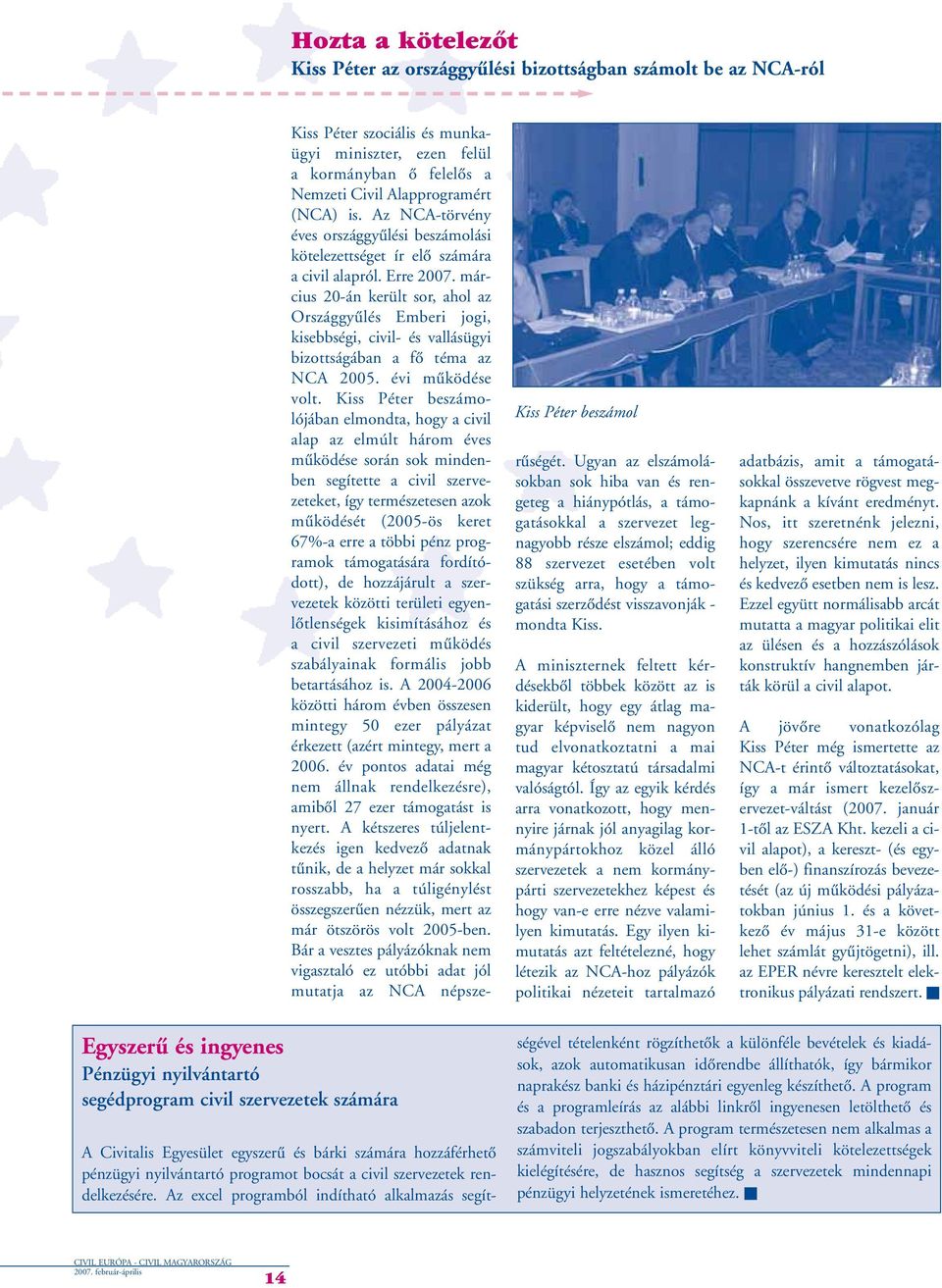 március 20-án került sor, ahol az Országgyûlés Emberi jogi, kisebbségi, civil- és vallásügyi bizottságában a fô téma az NCA 2005. évi mûködése volt.