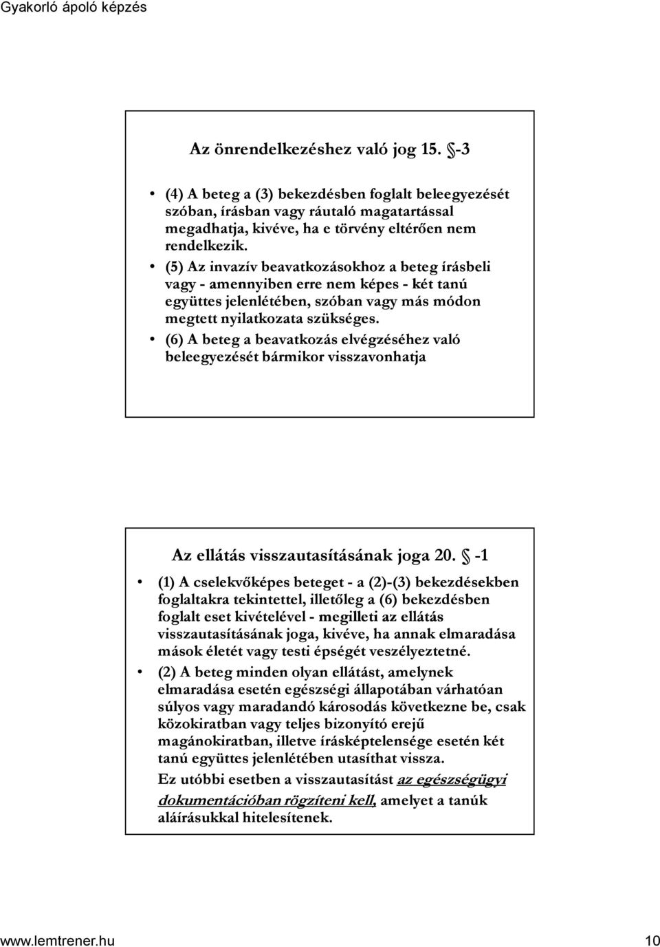 (6) A beteg a beavatkozás elvégzéséhez való beleegyezését bármikor visszavonhatja Az ellátás visszautasításának joga 20.