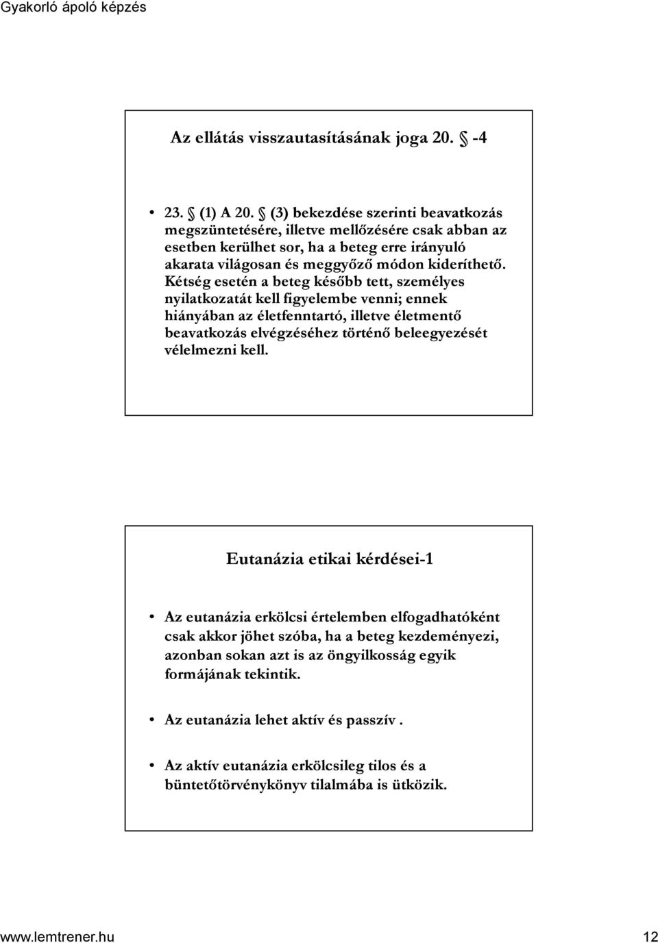 Kétség esetén a beteg később tett, személyes nyilatkozatát kell figyelembe venni; ennek hiányában az életfenntartó, illetve életmentő beavatkozás elvégzéséhez történő beleegyezését vélelmezni