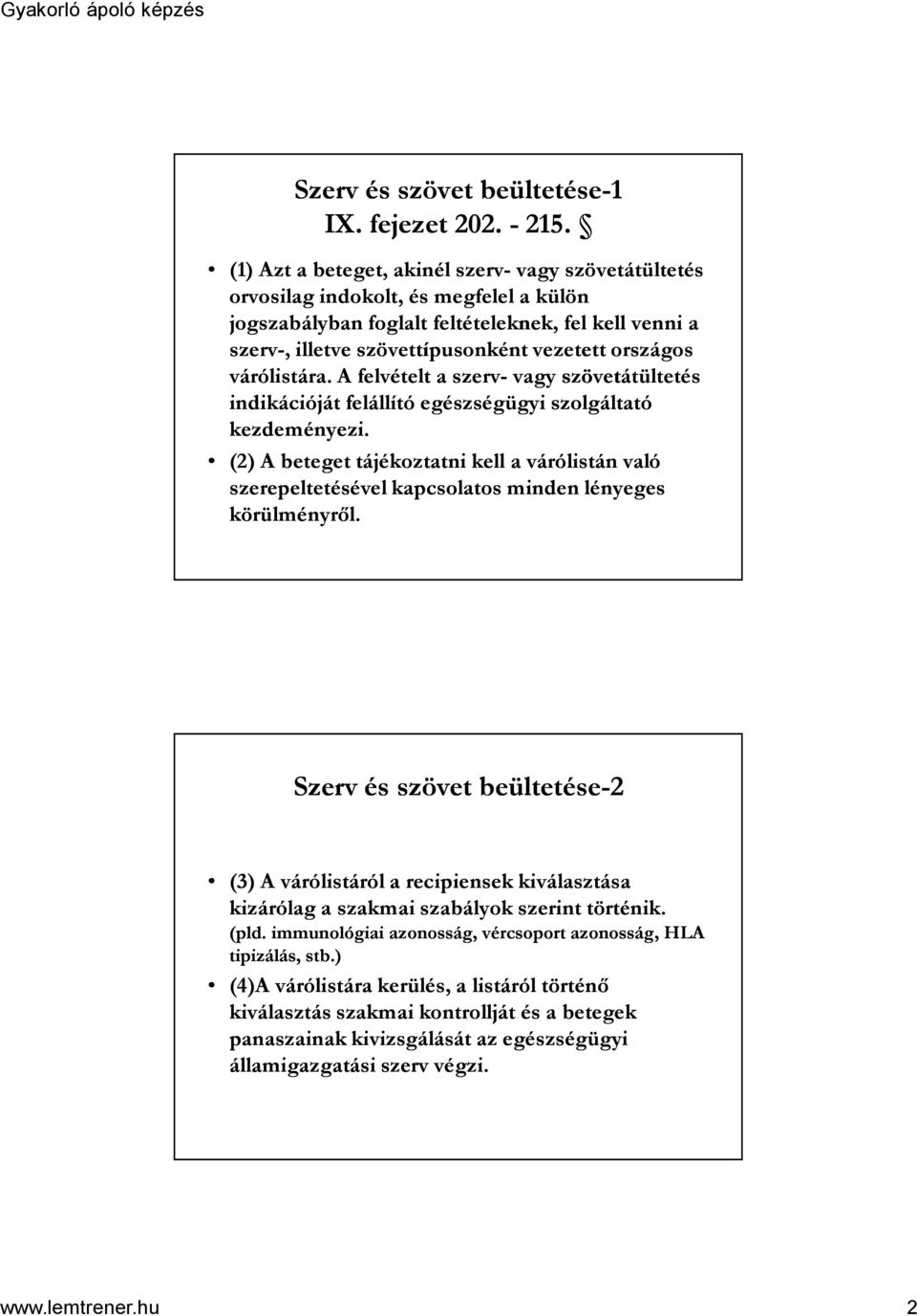 országos várólistára. A felvételt a szerv-vagy vagy szövetátültetés indikációját felállító egészségügyi szolgáltató kezdeményezi.