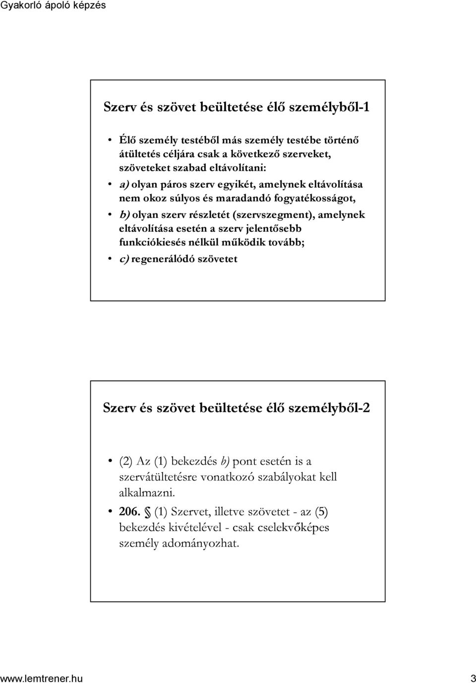 szerv jelentősebb funkciókiesés nélkül működik tovább; c) regenerálódó szövetet Szerv és szövet beültetése élő személyből-2 (2) Az (1) bekezdés b) pont esetén is a