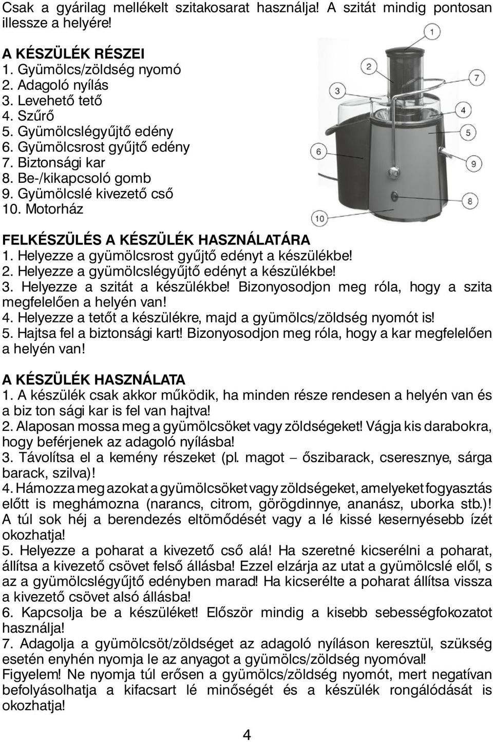 Helyezze a gyümölcsrost gyûjtô edényt a készülékbe! 2. Helyezze a gyümölcslégyûjtô edényt a készülékbe! 3. Helyezze a szitát a készülékbe!