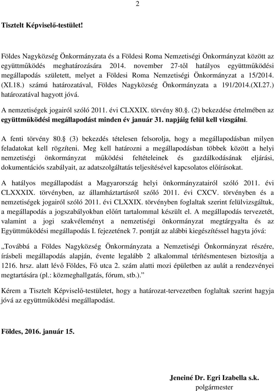 A nemzetiségek jogairól szóló 2011. évi CLXXIX. törvény 80.. (2) bekezdése értelmében az együttműködési megállapodást minden év január 31. napjáig felül kell vizsgálni. A fenti törvény 80.