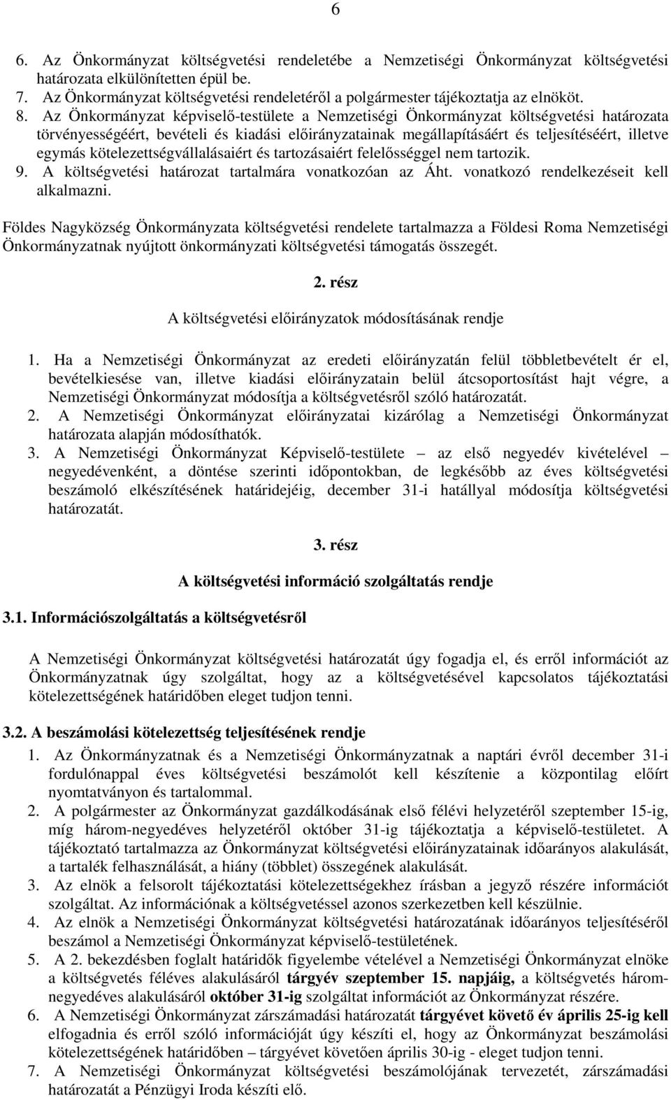 Az Önkormányzat képviselő-testülete a Nemzetiségi Önkormányzat költségvetési határozata törvényességéért, bevételi és kiadási előirányzatainak megállapításáért és teljesítéséért, illetve egymás