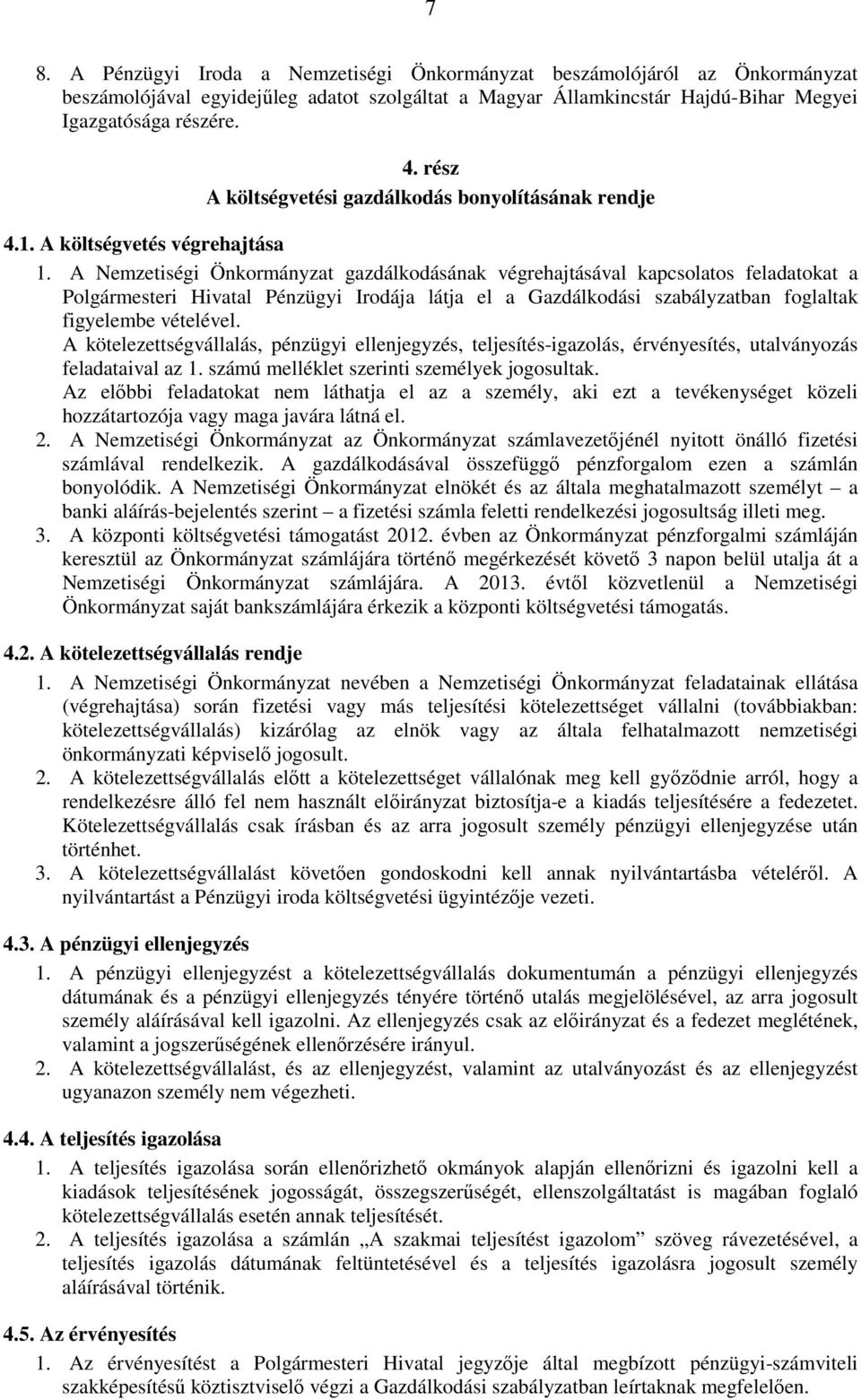 A Nemzetiségi Önkormányzat gazdálkodásának végrehajtásával kapcsolatos feladatokat a Polgármesteri Hivatal Pénzügyi Irodája látja el a Gazdálkodási szabályzatban foglaltak figyelembe vételével.