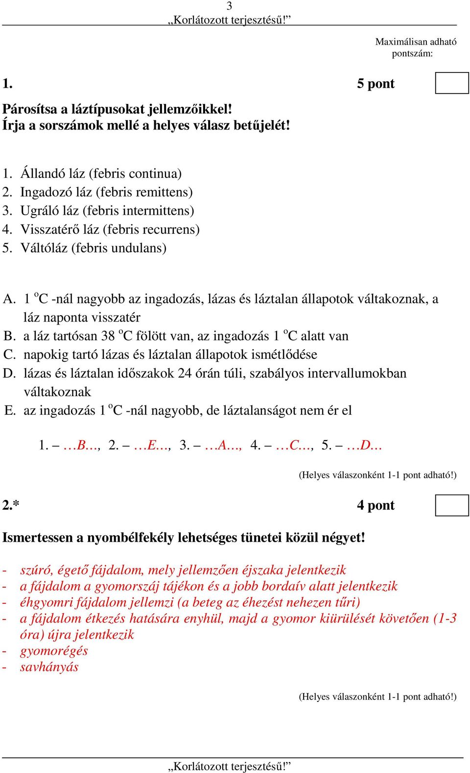 1 o C -nál nagyobb az ingadozás, lázas és láztalan állapotok váltakoznak, a láz naponta visszatér B. a láz tartósan 38 o C fölött van, az ingadozás 1 o C alatt van C.