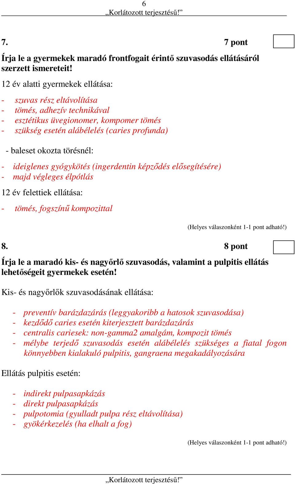 törésnél: - ideiglenes gyógykötés (ingerdentin képződés elősegítésére) - majd végleges élpótlás 12 év felettiek ellátása: - tömés, fogszínű kompozittal 8.