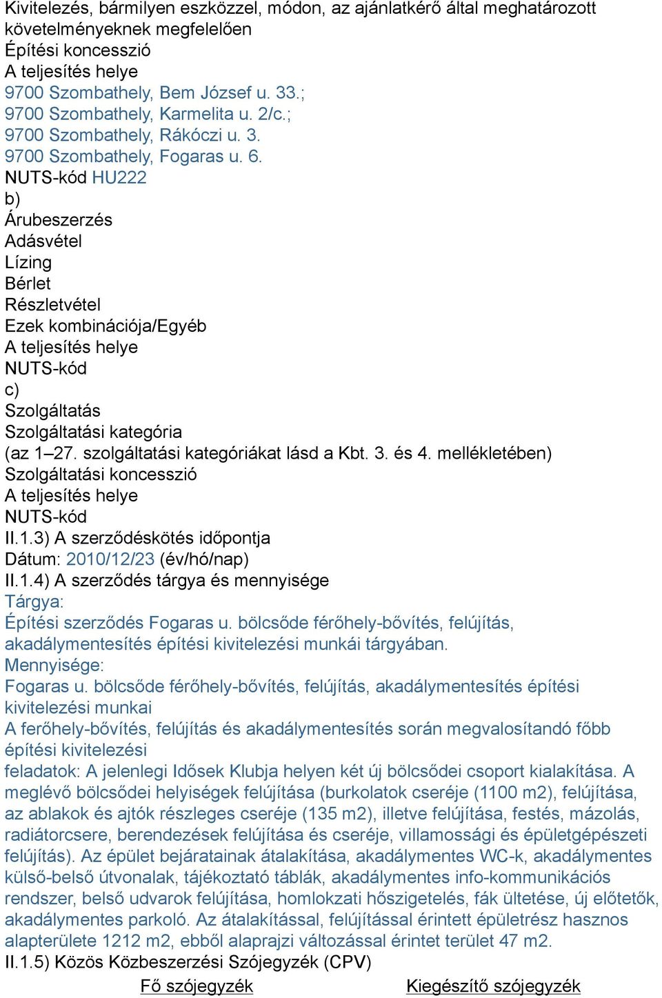 NUTS-kód HU222 b) Árubeszerzés Adásvétel Lízing Bérlet Részletvétel Ezek kombinációja/egyéb A teljesítés helye NUTS-kód c) Szolgáltatás Szolgáltatási kategória (az 1 27.