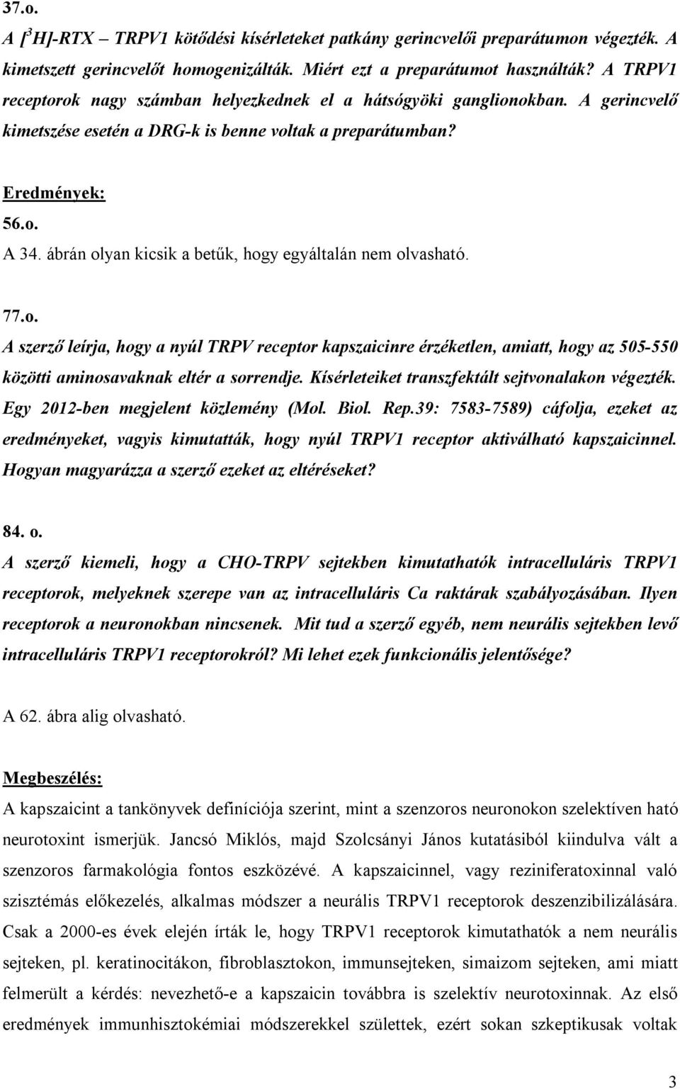 ábrán olyan kicsik a betűk, hogy egyáltalán nem olvasható. 77.o. A szerző leírja, hogy a nyúl TRPV receptor kapszaicinre érzéketlen, amiatt, hogy az 505-550 közötti aminosavaknak eltér a sorrendje.