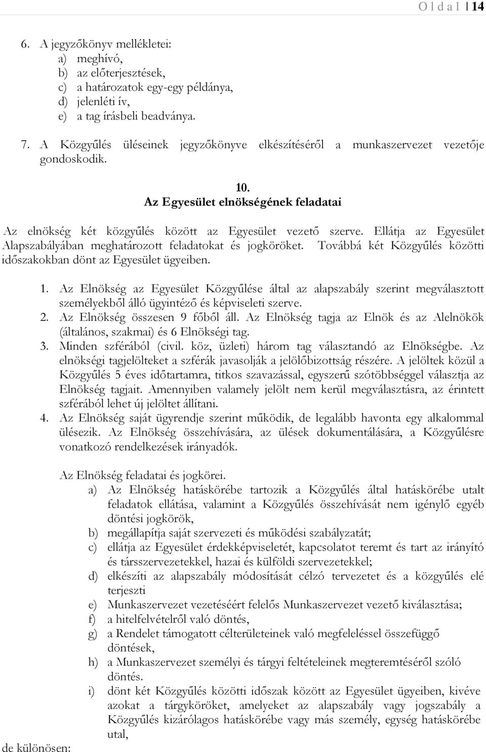 Ellátja az Egyesület Alapszabályában meghatározott feladatokat és jogköröket. Továbbá két Közgyűlés közötti időszakokban dönt az Egyesület ügyeiben. 1.