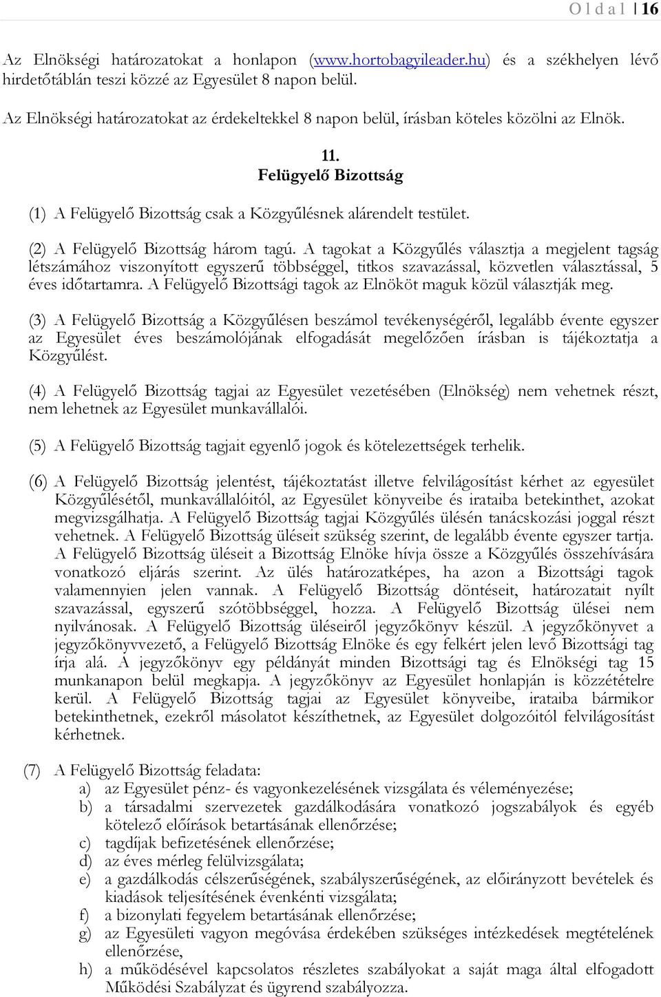 (2) A Felügyelő Bizottság három tagú. A tagokat a Közgyűlés választja a megjelent tagság létszámához viszonyított egyszerű többséggel, titkos szavazással, közvetlen választással, 5 éves időtartamra.