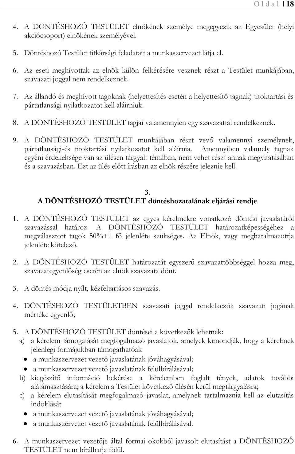 Az állandó és meghívott tagoknak (helyettesítés esetén a helyettesítő tagnak) titoktartási és pártatlansági nyilatkozatot kell aláírniuk. 8.