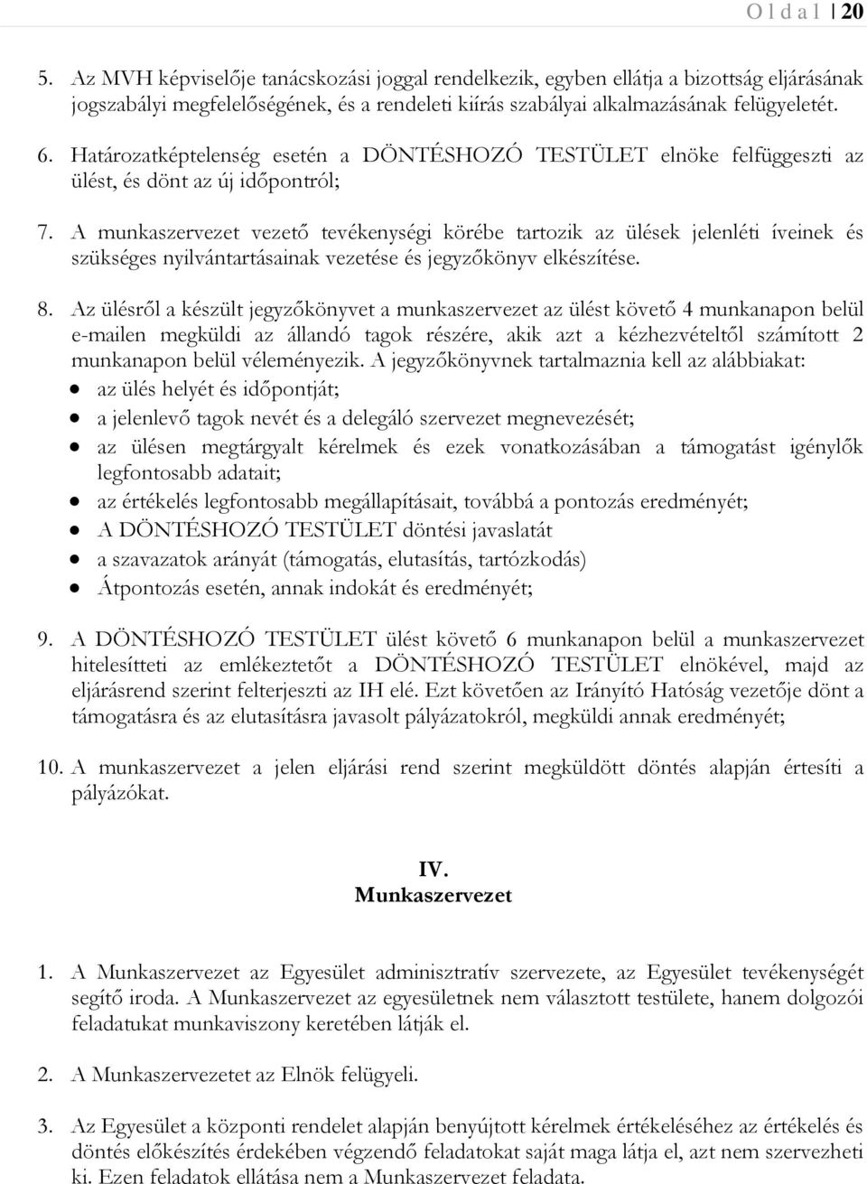 A munkaszervezet vezető tevékenységi körébe tartozik az ülések jelenléti íveinek és szükséges nyilvántartásainak vezetése és jegyzőkönyv elkészítése. 8.