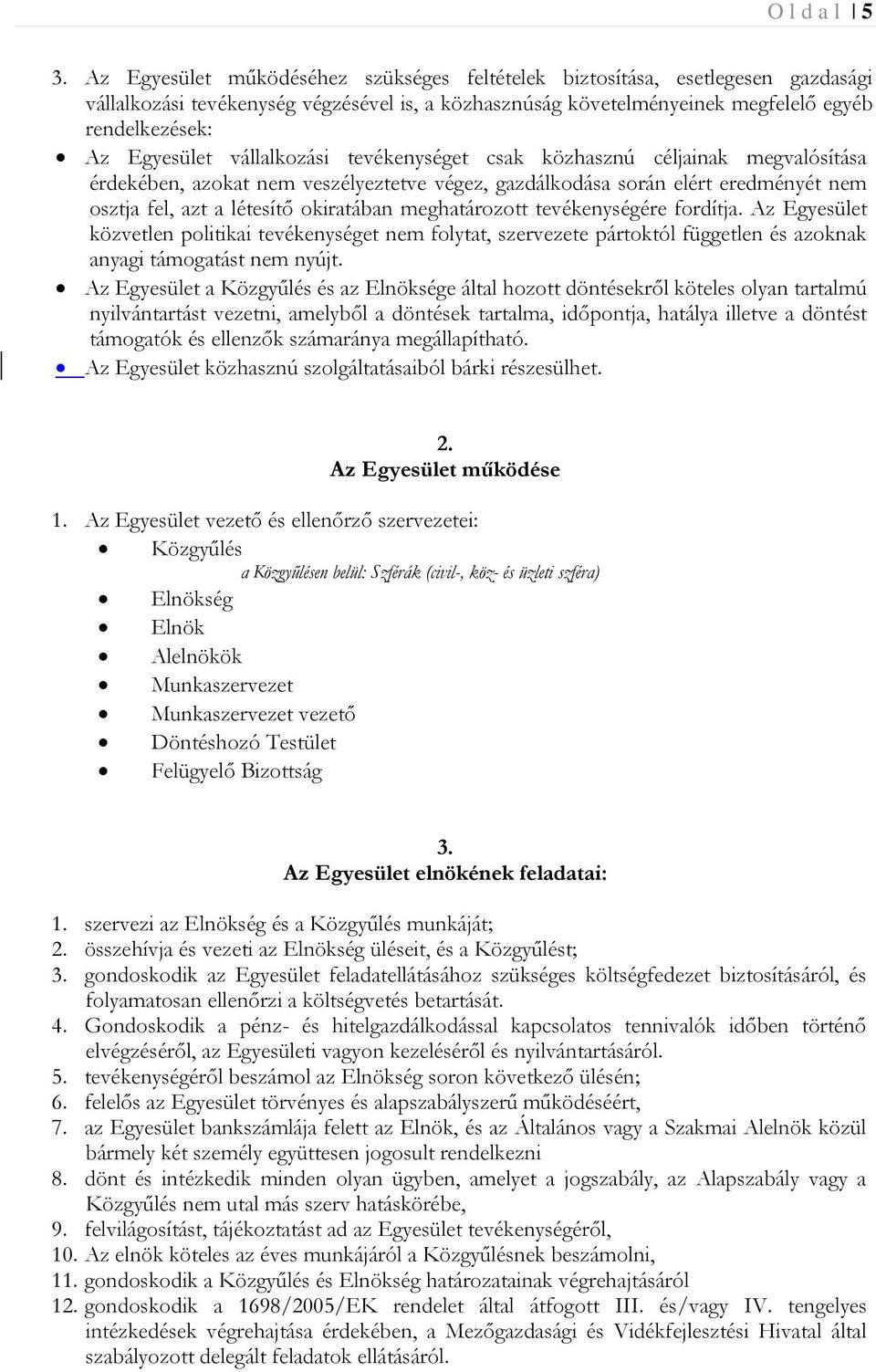 vállalkozási tevékenységet csak közhasznú céljainak megvalósítása érdekében, azokat nem veszélyeztetve végez, gazdálkodása során elért eredményét nem osztja fel, azt a létesítő okiratában