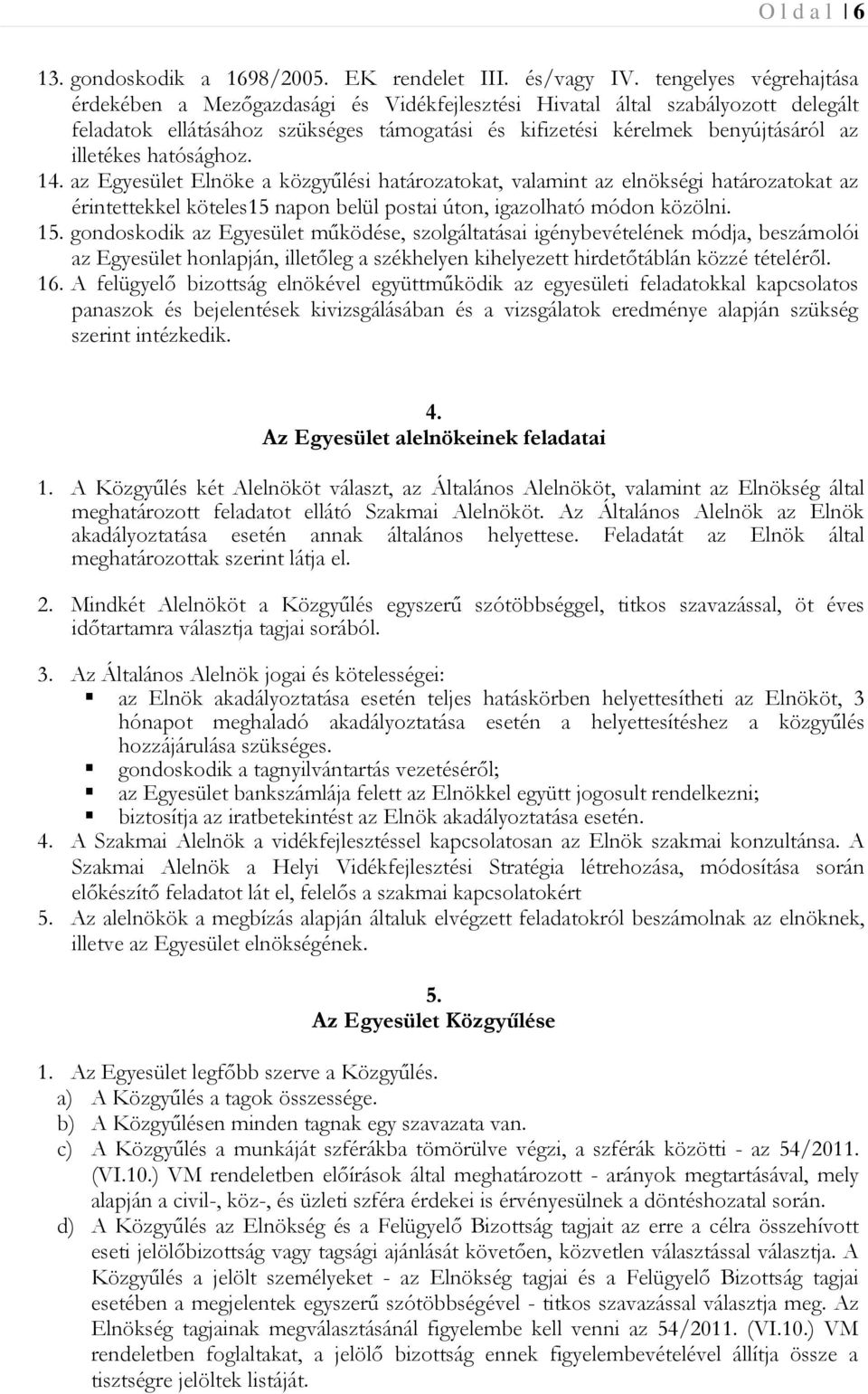 hatósághoz. 14. az Egyesület Elnöke a közgyűlési határozatokat, valamint az elnökségi határozatokat az érintettekkel köteles15 napon belül postai úton, igazolható módon közölni. 15.