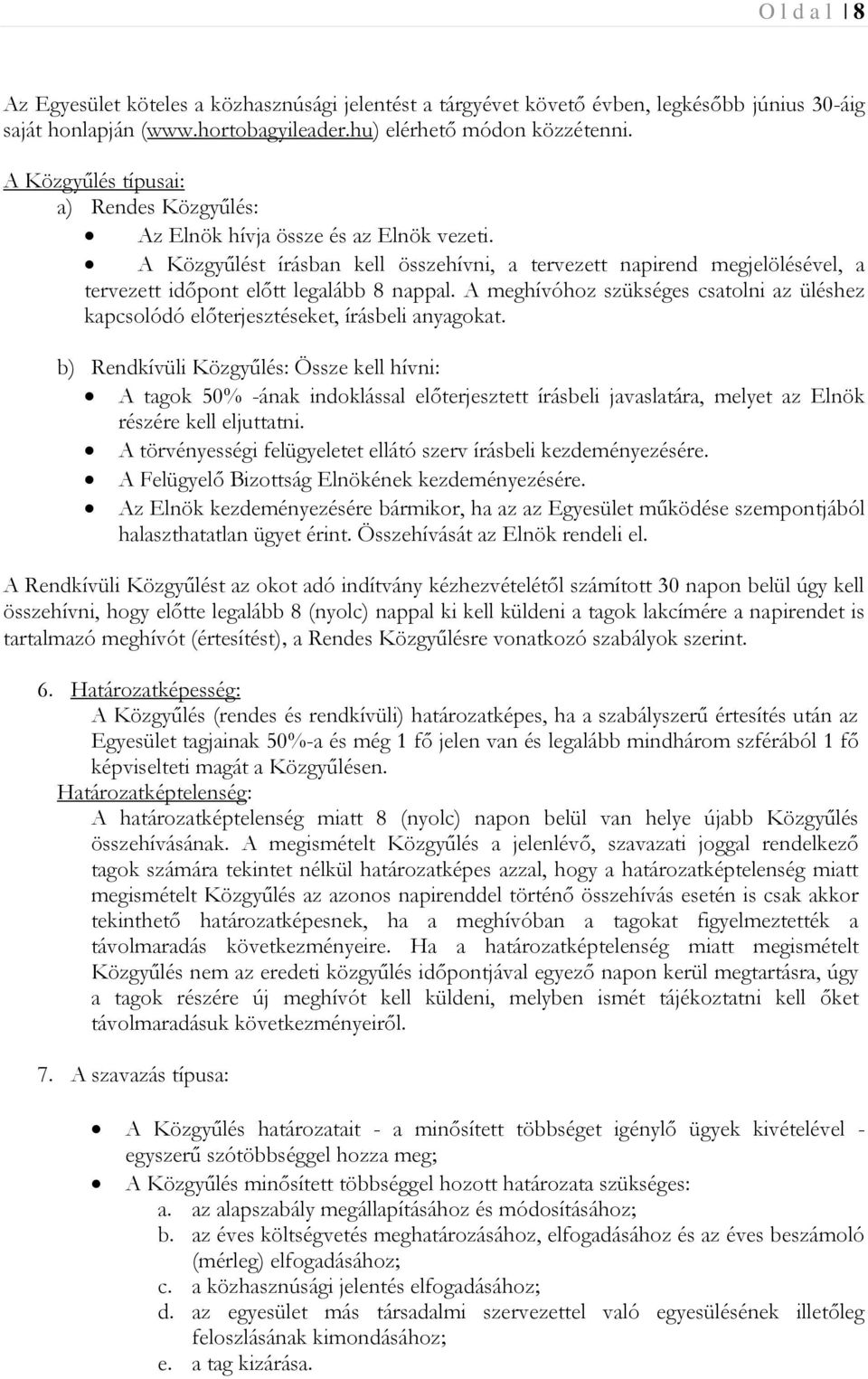 A Közgyűlést írásban kell összehívni, a tervezett napirend megjelölésével, a tervezett időpont előtt legalább 8 nappal.