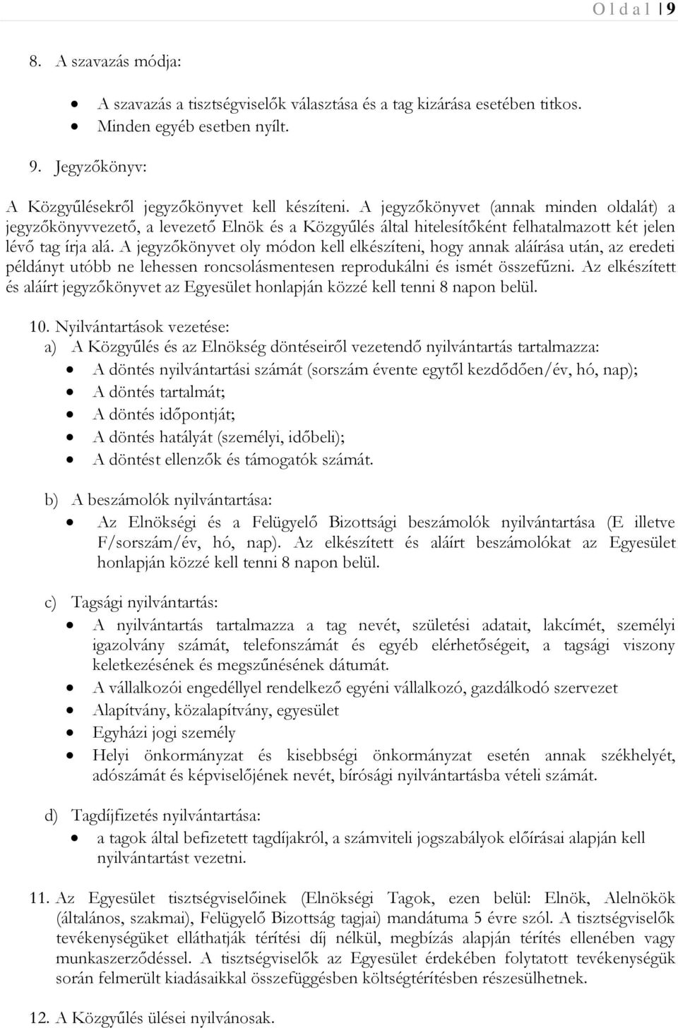 A jegyzőkönyvet oly módon kell elkészíteni, hogy annak aláírása után, az eredeti példányt utóbb ne lehessen roncsolásmentesen reprodukálni és ismét összefűzni.