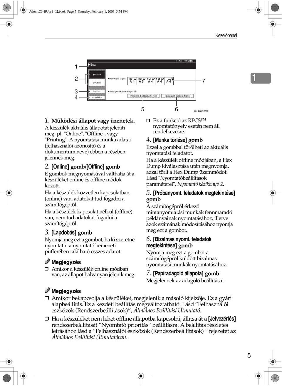 . [Online] gomb/[offline] gomb E gombok megnyomásával válthatja át a készüléket online és offline módok között. Ha a készülék közvetlen kapcsolatban (online) van, adatokat tud fogadni a számítógéptõl.