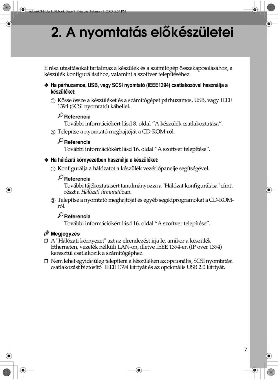 Ha párhuzamos, USB, vagy SCSI nyomtató (IEEE1394) csatlakozóval használja a készüléket: A Kösse össze a készüléket és a számítógépet párhuzamos, USB, vagy IEEE 1394 (SCSI nyomtató) kábellel.