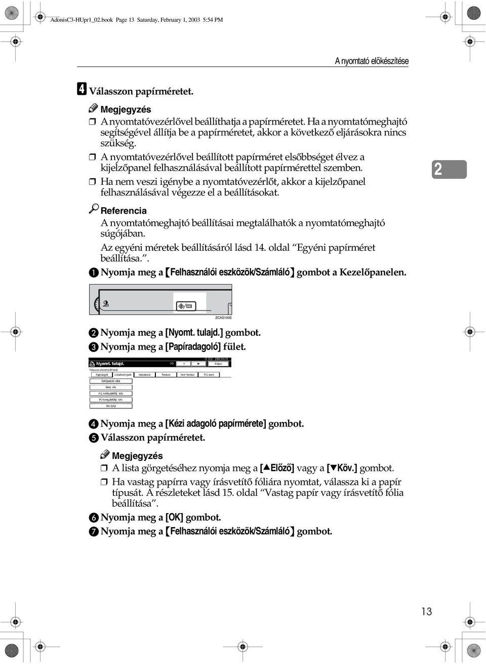 A nyomtatóvezérlõvel beállított papírméret elsõbbséget élvez a kijelzõpanel felhasználásával beállított papírmérettel szemben.