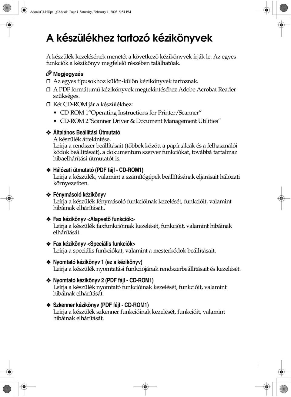 Két CD-ROM jár a készülékhez: CD-ROM 1 Operating Instructions for Printer/Scanner CD-ROM Scanner Driver & Document Management Utilities Általános Beállítási Útmutató A készülék áttekintése.